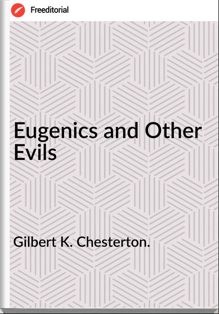 Gilbert K. Chesterton. - Eugenics and Other Evils