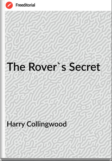 Harry Collingwood - The Rover's Secret