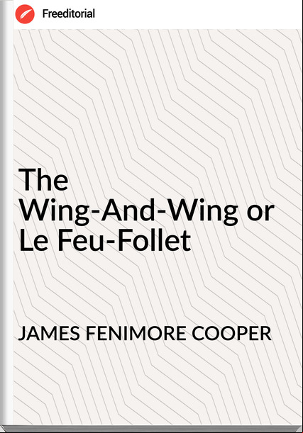 JAMES FENIMORE COOPER The Wing-And-Wing or Le Feu-Follet