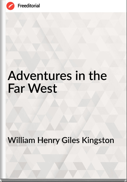 William Henry Giles Kingston - Adventures in the Far West