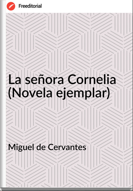 Miguel de Cervantes - La señora Cornelia (Novela ejemplar)