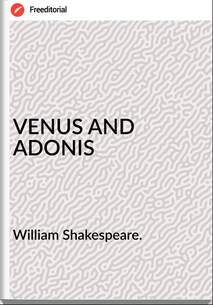 William Shakespeare. - VENUS AND ADONIS