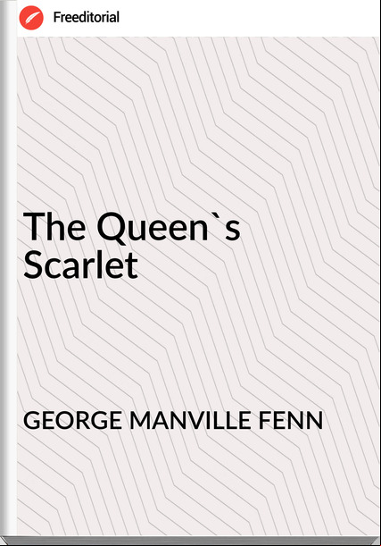 GEORGE MANVILLE FENN - The Queen's Scarlet