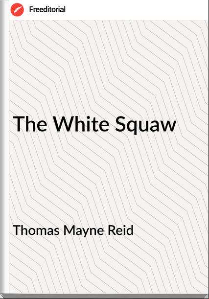Thomas Mayne Reid - The White Squaw