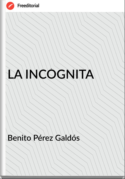 Benito Pérez Galdós - LA INCÓGNITA