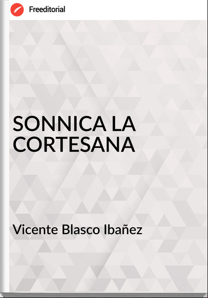 Vicente Blasco Ibañez - SONNICA LA CORTESANA