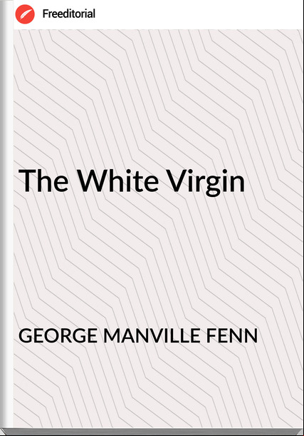 GEORGE MANVILLE FENN - The White Virgin