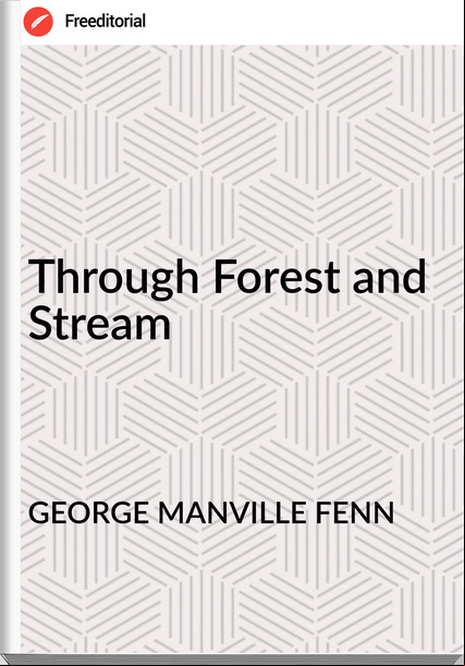 GEORGE MANVILLE FENN - Through Forest and Stream