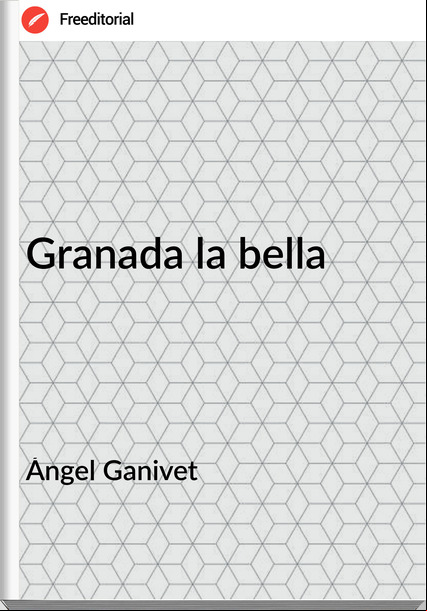  Ángel Ganivet - Granada la bella