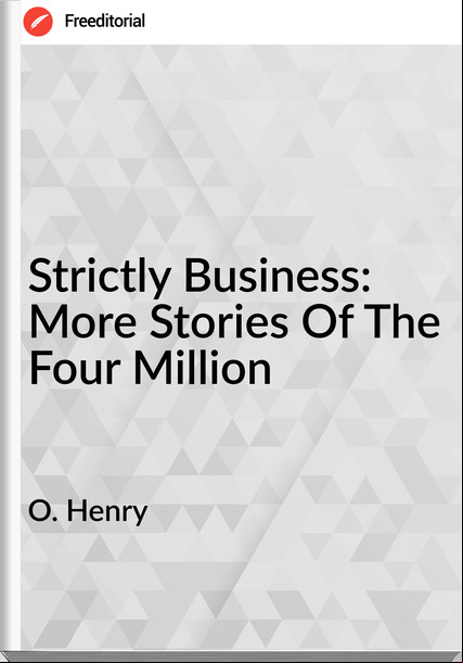 O. Henry - Strictly Business: More Stories Of The Four Million