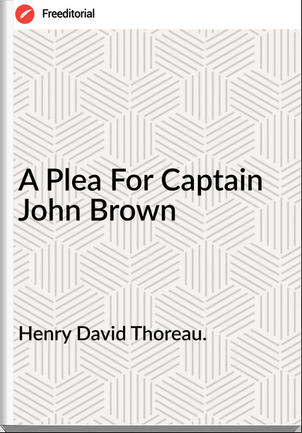 Henry David Thoreau. A Plea For Captain John Brown