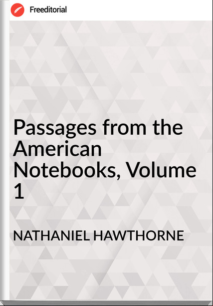 NATHANIEL HAWTHORNE - ages from the American Notebooks, Volume 1