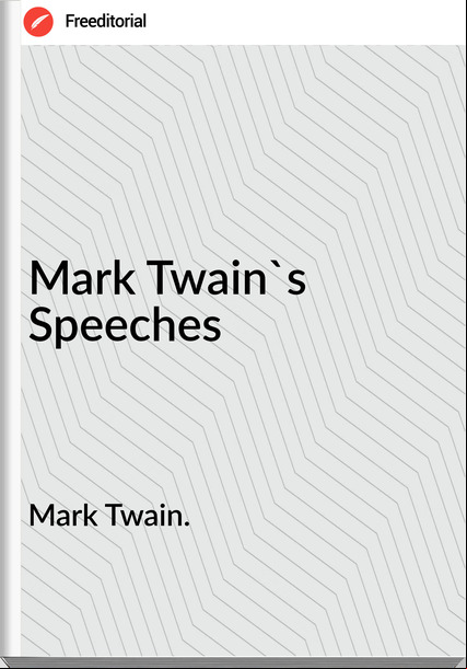 Mark Twain. - Mark Twain's Speeches