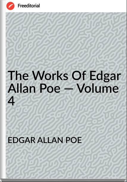 EDGAR ALLAN POE - The Works Of Edgar Allan Poe — Volume 4