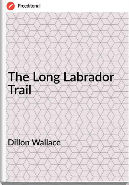 Dillon Wallace - The Long Labrador Trail
