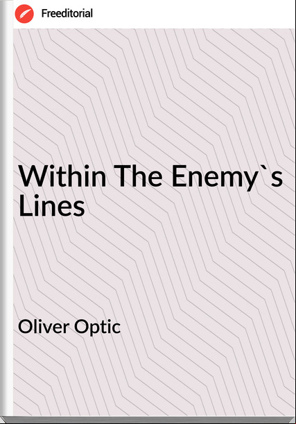 Oliver Optic - Within The Enemy's Lines