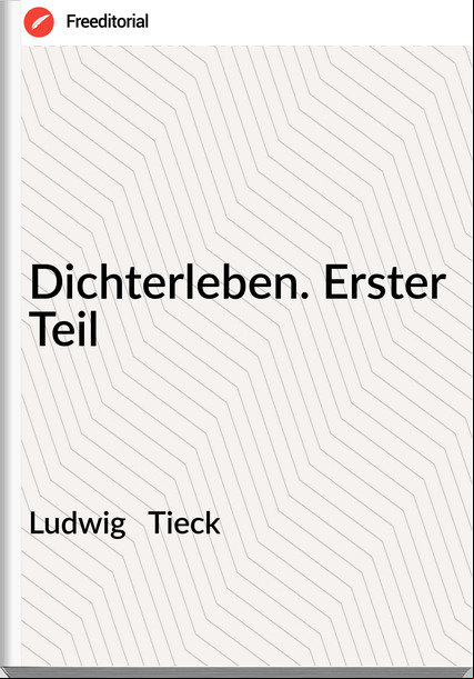 Ludwig   Tieck - Dichterleben. Erster Teil