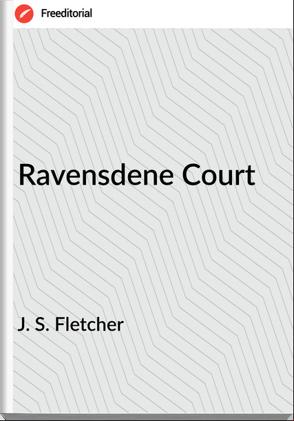J. S. Fletcher - Ravensdene Court