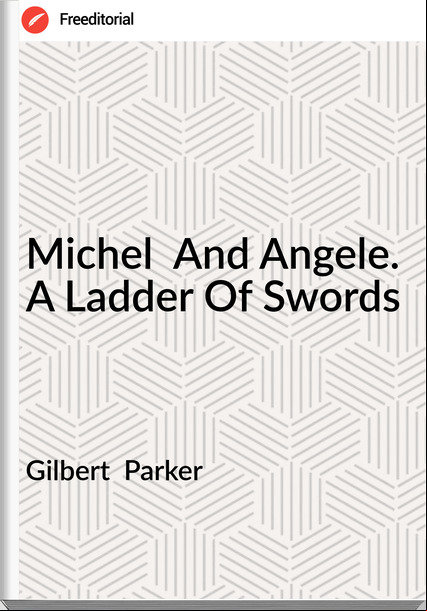 Gilbert Parker Michel And Angele. A Ladder Of Swords