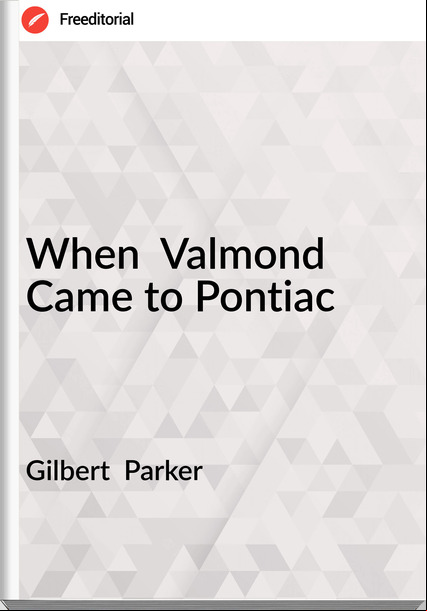 Gilbert Parker When Valmond Came to Pontiac
