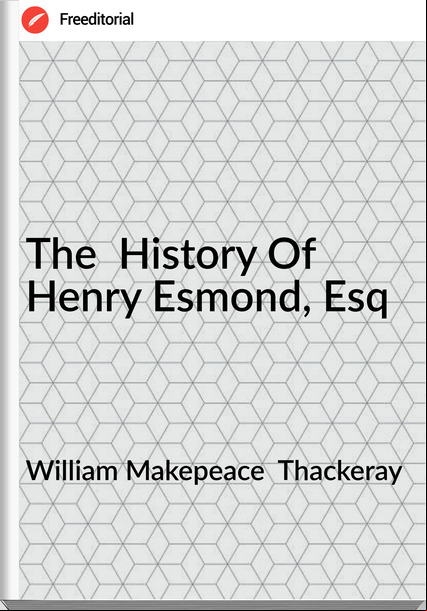 William Makepeace  Thackeray - The  History Of Henry Esmond, Esq