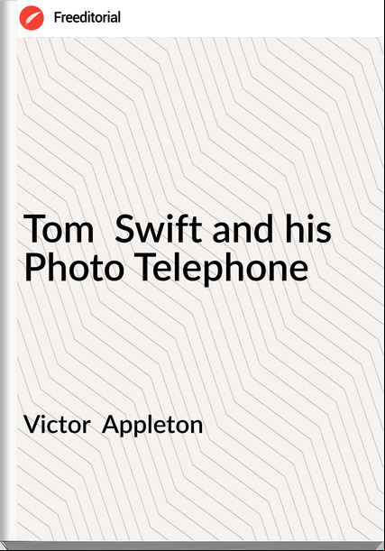 Victor  Appleton - Tom  Swift and his Photo Telephone