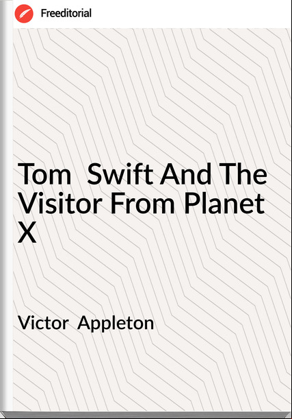 Victor  Appleton - Tom  Swift And The Visitor From Planet X