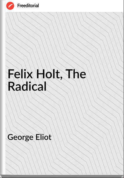 George Eliot Felix Holt, The Radical