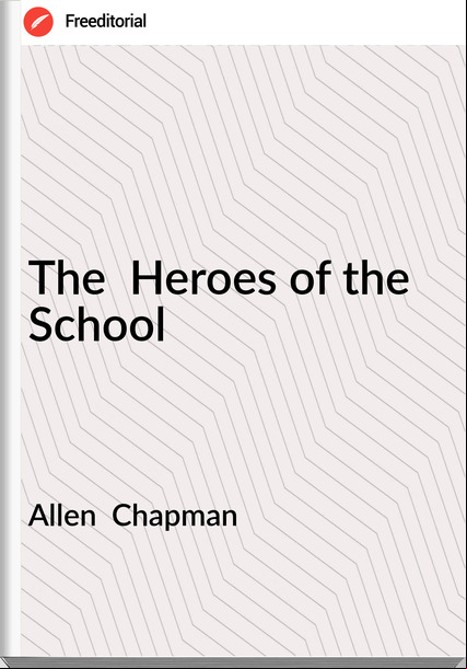 Allen Chapman The Heroes of the School