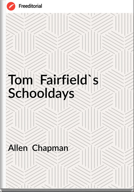 Allen  Chapman - Tom  Fairfield's Schooldays