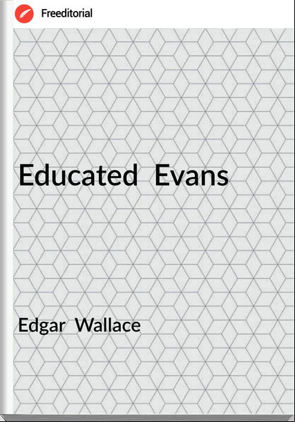 Edgar  Wallace - Educated  Evans