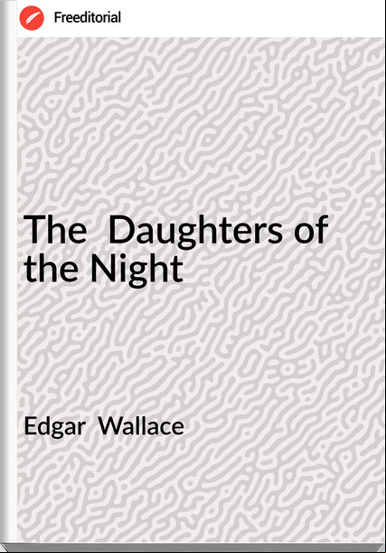 Edgar  Wallace The  Daughters of the Night