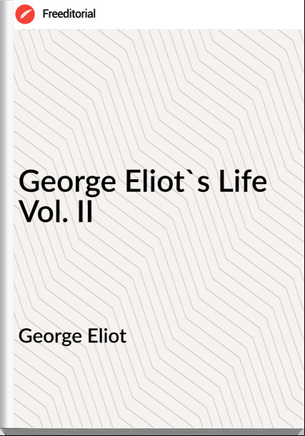 George Eliot George Eliot's Life Vol. II