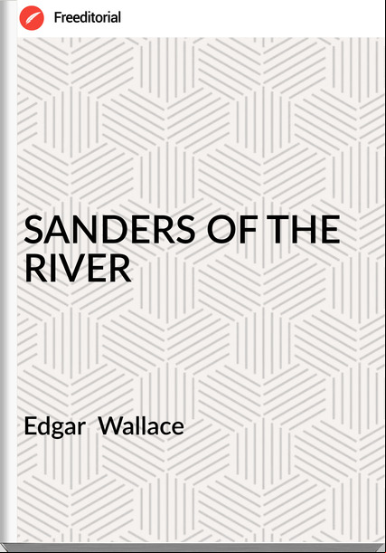 Edgar  Wallace  SANDERS OF THE RIVER