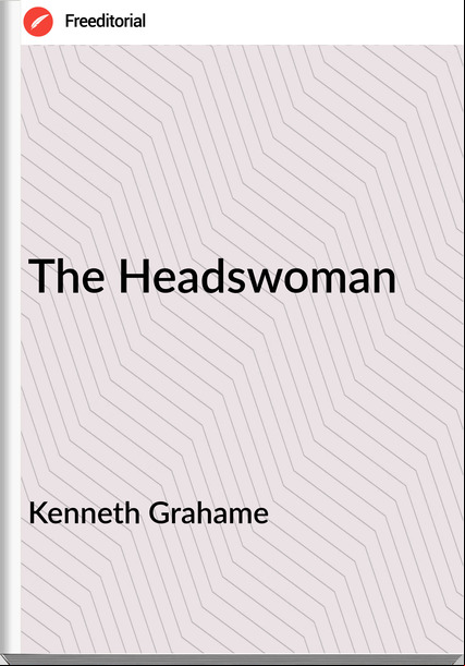 Kenneth Grahame The Headswoman