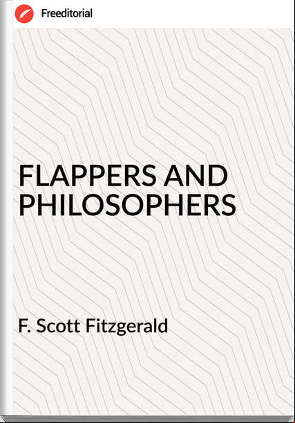 F. Scott Fitzgerald FLAPPERS AND PHILOSOPHERS