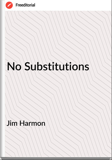  Jim Harmon - No Substitutions