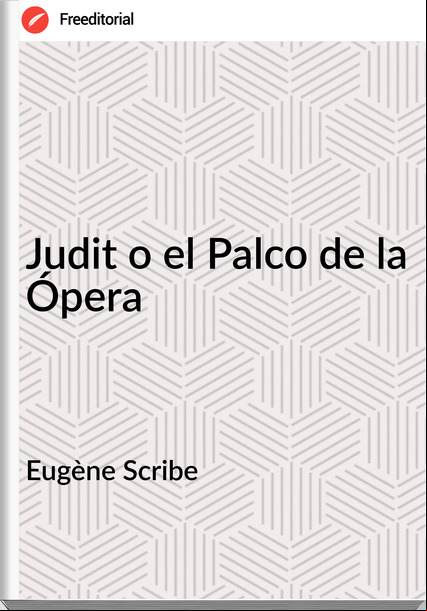 Eugène Scribe - Judit o el Palco de la Ópera