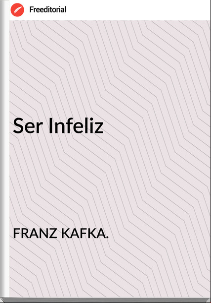 FRANZ KAFKA. - Ser Infeliz