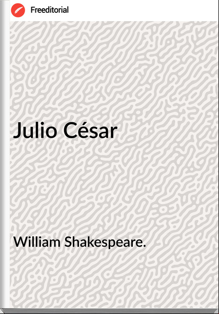 William Shakespeare. - Julio César