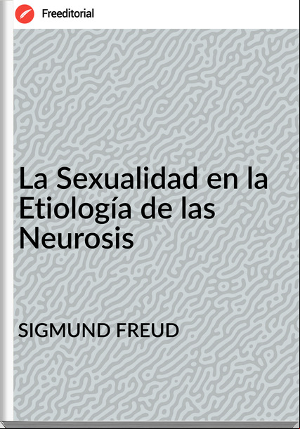 SIGMUND FREUD - La Sexualidad en la Etiología de las Neurosis
