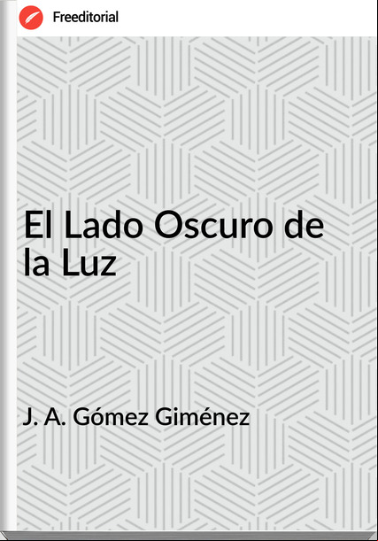 J. A. Gómez Giménez El Lado Oscuro de la Luz