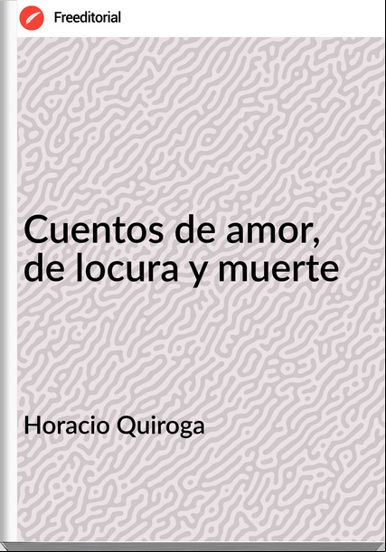 Horacio Quiroga Cuentos de amor, de locura y muerte