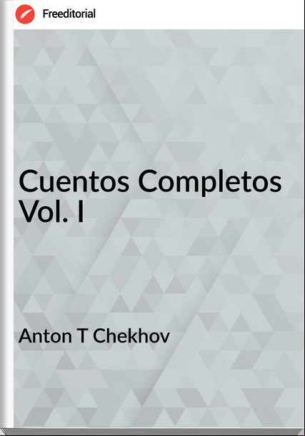 Anton T Chekhov - Cuentos Completos Vol. I