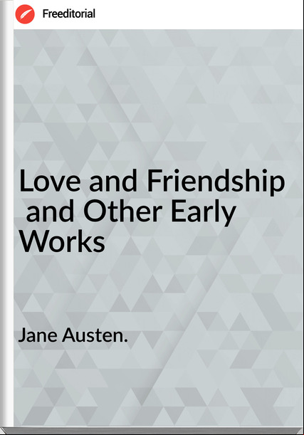 Jane Austen. - Love and Friendship  and Other Early Works