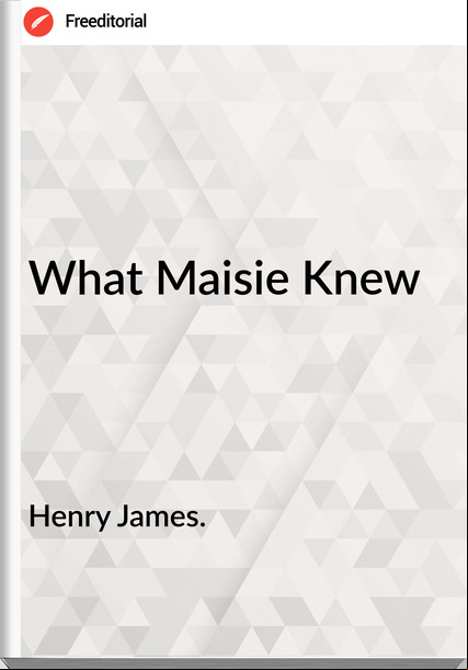 Henry James. - What Maisie Knew