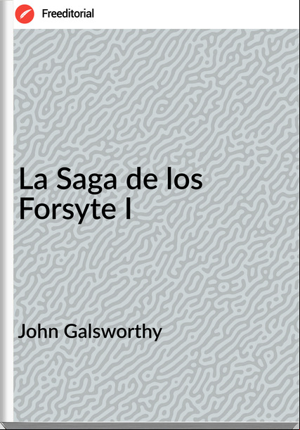 John Galsworthy La Saga de los Forsyte I