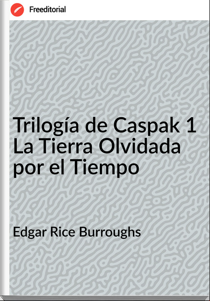 Edgar Rice Burroughs  Trilogía de Caspak 1 La Tierra Olvidada por el Tiempo