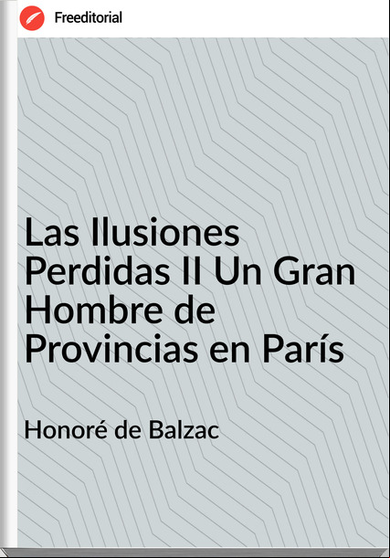 Honoré de Balzac - Las Ilusiones Perdidas II Un Gran Hombre de Provincias en París