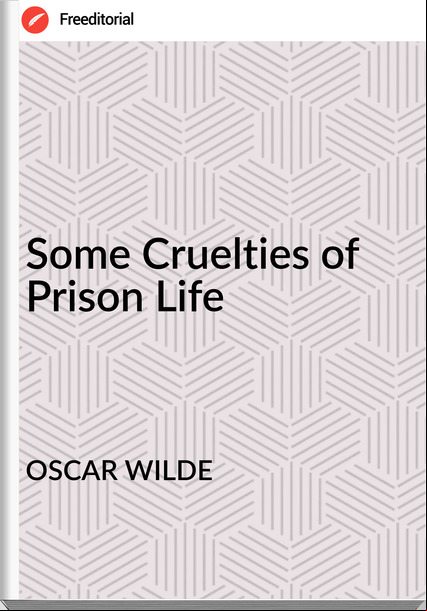 OSCAR WILDE Some Cruelties of Prison Life